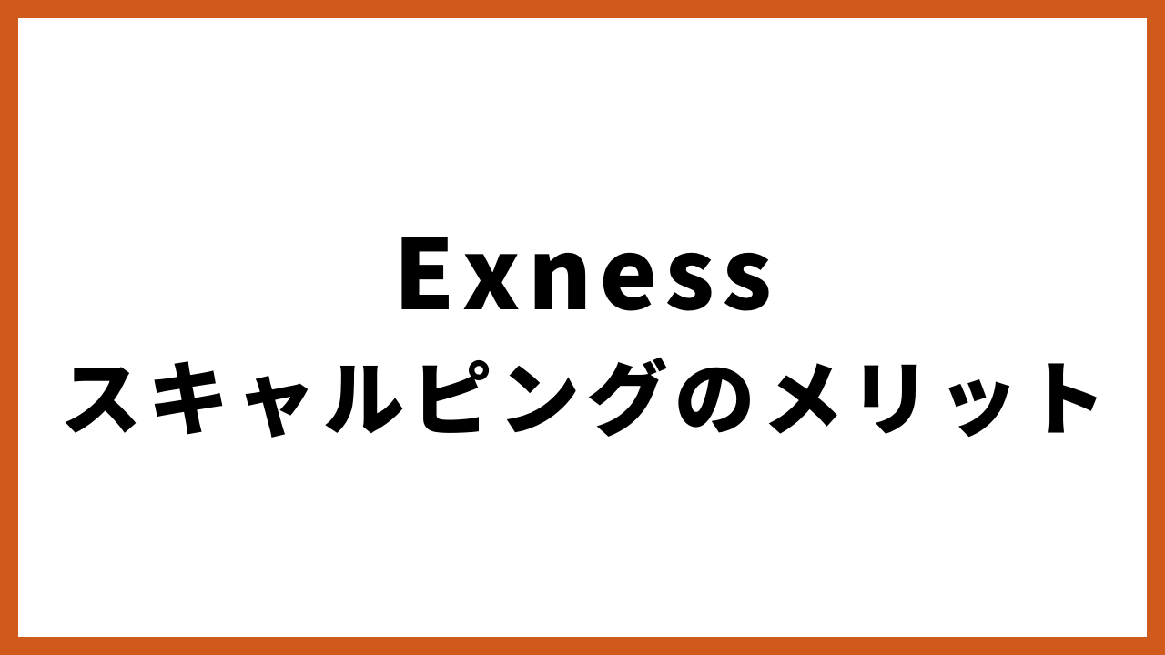 Exnessスキャルピングのメリットの文字