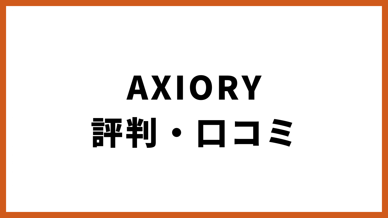 AXIORY評判・口コミの文字