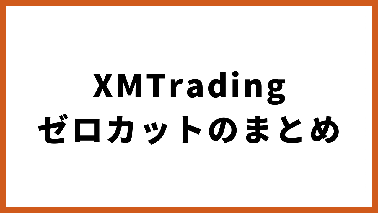 xmtradingゼロカットのまとめの文字